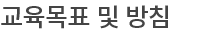교육목표 및 방침